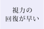 視力の回復が早い